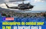Hélicoptères de combat pour la PNH : un tournant dans la lutte contre les gangs ?