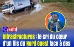 Infrastructures : le cri du cœur d’un fils du Nord-Ouest face à des routes en détresse